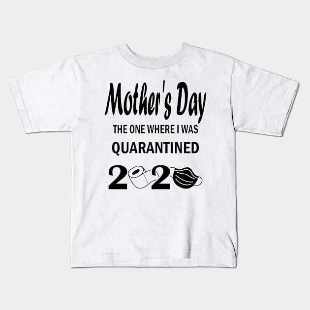 Mother's Day The One where I Was Quarantined, Mother's Day, Happy Quarantined Mother's Day, Mom T-Shirt Kids T-Shirt by YassShop